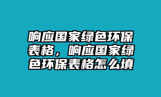 響應(yīng)國家綠色環(huán)保表格，響應(yīng)國家綠色環(huán)保表格怎么填