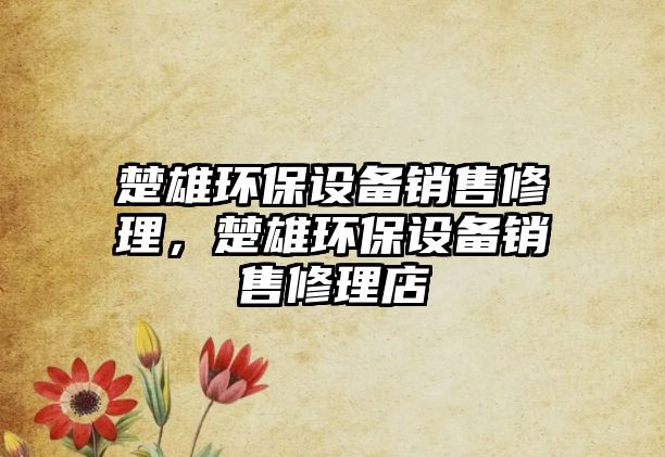 楚雄環(huán)保設(shè)備銷售修理，楚雄環(huán)保設(shè)備銷售修理店