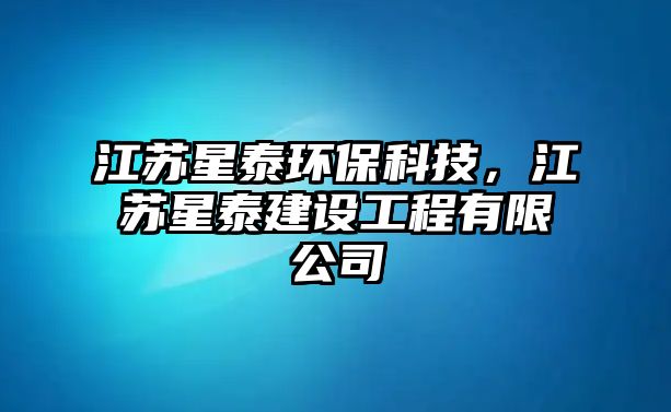 江蘇星泰環(huán)保科技，江蘇星泰建設工程有限公司