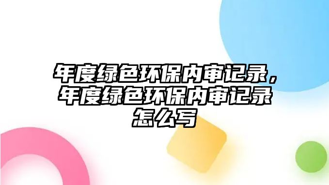 年度綠色環(huán)保內審記錄，年度綠色環(huán)保內審記錄怎么寫