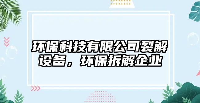 環(huán)?？萍加邢薰玖呀庠O(shè)備，環(huán)保拆解企業(yè)