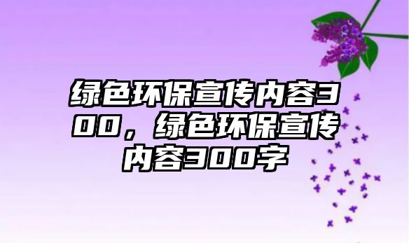 綠色環(huán)保宣傳內(nèi)容300，綠色環(huán)保宣傳內(nèi)容300字