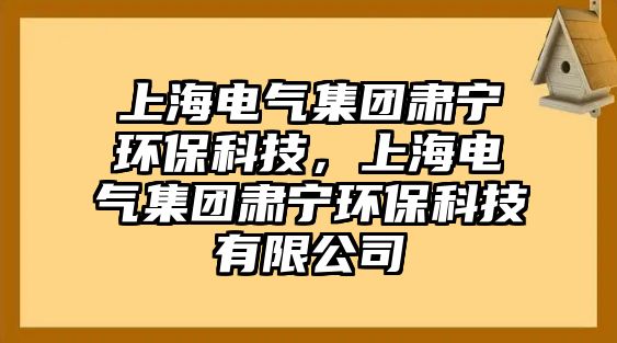 上海電氣集團肅寧環(huán)?？萍迹虾ｋ姎饧瘓F肅寧環(huán)?？萍加邢薰?/> 
									</a>
									<h4 class=