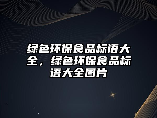 綠色環(huán)保食品標(biāo)語大全，綠色環(huán)保食品標(biāo)語大全圖片