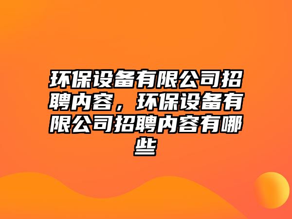 環(huán)保設(shè)備有限公司招聘內(nèi)容，環(huán)保設(shè)備有限公司招聘內(nèi)容有哪些