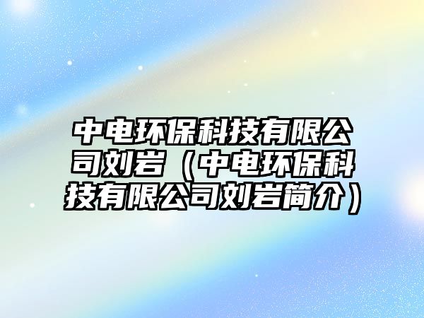 中電環(huán)?？萍加邢薰緞r（中電環(huán)?？萍加邢薰緞r簡介）