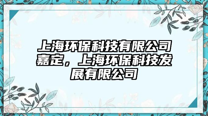 上海環(huán)?？萍加邢薰炯味?，上海環(huán)?？萍及l(fā)展有限公司