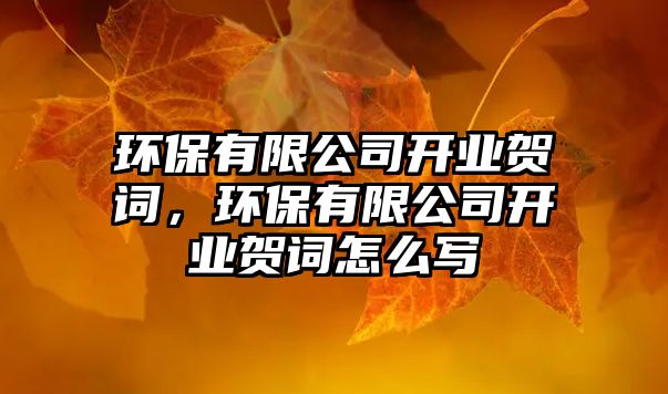 環(huán)保有限公司開業(yè)賀詞，環(huán)保有限公司開業(yè)賀詞怎么寫