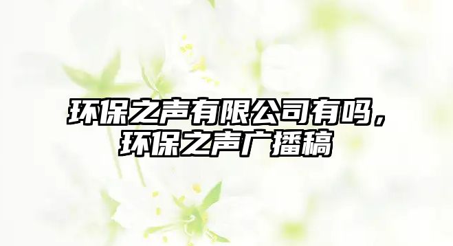 環(huán)保之聲有限公司有嗎，環(huán)保之聲廣播稿