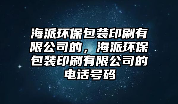 海派環(huán)保包裝印刷有限公司的，海派環(huán)保包裝印刷有限公司的電話號(hào)碼