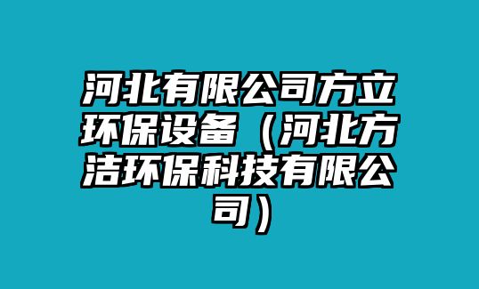 河北有限公司方立環(huán)保設(shè)備（河北方潔環(huán)?？萍加邢薰荆?/> 
									</a>
									<h4 class=