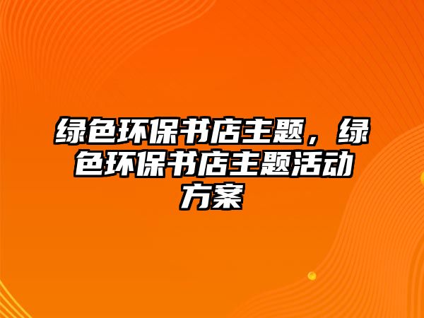 綠色環(huán)保書店主題，綠色環(huán)保書店主題活動方案