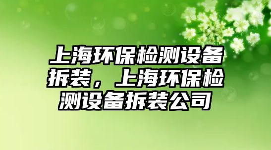 上海環(huán)保檢測設備拆裝，上海環(huán)保檢測設備拆裝公司