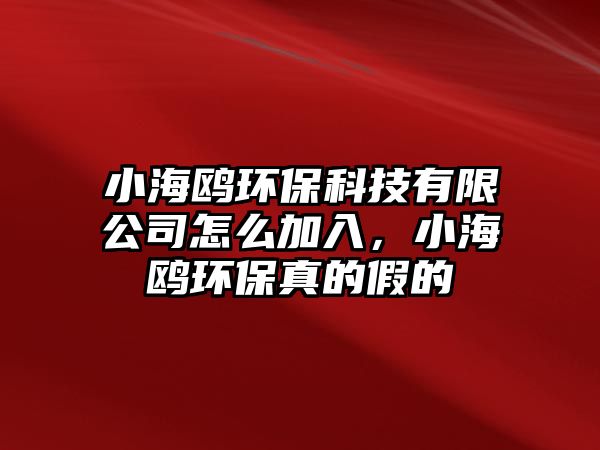 小海鷗環(huán)?？萍加邢薰驹趺醇尤?，小海鷗環(huán)保真的假的