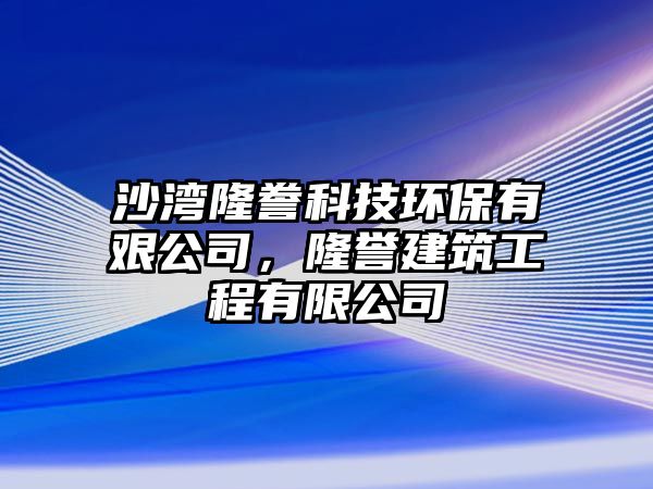 沙灣隆謄科技環(huán)保有艱公司，隆譽(yù)建筑工程有限公司