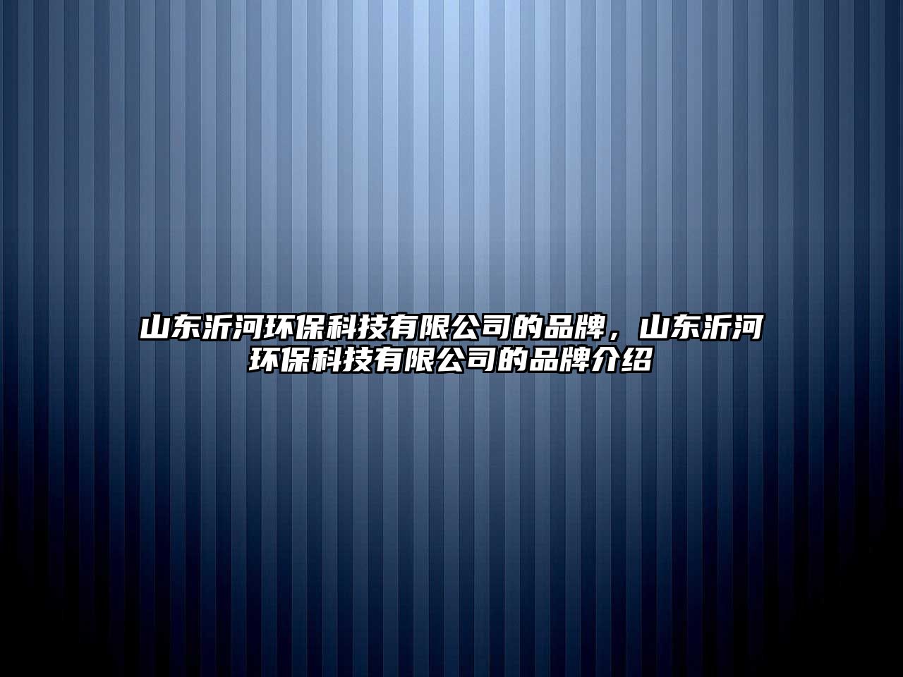 山東沂河環(huán)?？萍加邢薰镜钠放?，山東沂河環(huán)?？萍加邢薰镜钠放平榻B