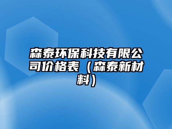 森泰環(huán)?？萍加邢薰緝r格表（森泰新材料）