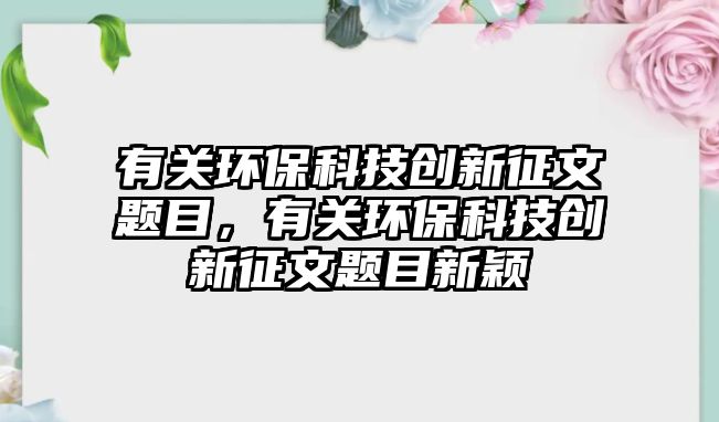 有關(guān)環(huán)?？萍紕?chuàng)新征文題目，有關(guān)環(huán)?？萍紕?chuàng)新征文題目新穎