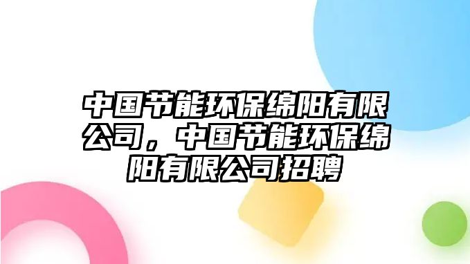 中國節(jié)能環(huán)保綿陽有限公司，中國節(jié)能環(huán)保綿陽有限公司招聘