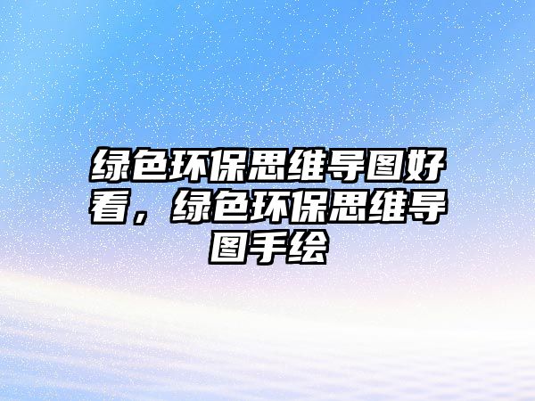 綠色環(huán)保思維導(dǎo)圖好看，綠色環(huán)保思維導(dǎo)圖手繪