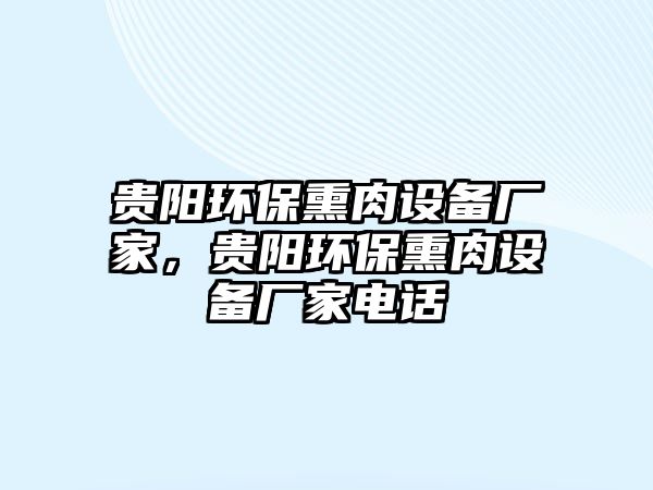 貴陽環(huán)保熏肉設(shè)備廠家，貴陽環(huán)保熏肉設(shè)備廠家電話