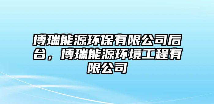 博瑞能源環(huán)保有限公司后臺，博瑞能源環(huán)境工程有限公司