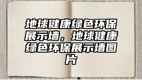 地球健康綠色環(huán)保展示墻，地球健康綠色環(huán)保展示墻圖片