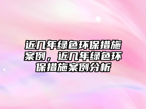 近幾年綠色環(huán)保措施案例，近幾年綠色環(huán)保措施案例分析