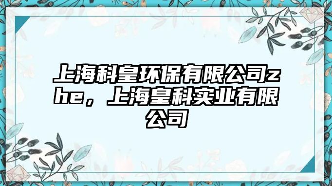 上海科皇環(huán)保有限公司zhe，上?；士茖崢I(yè)有限公司