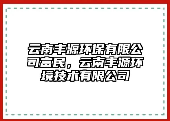 云南豐源環(huán)保有限公司富民，云南豐源環(huán)境技術(shù)有限公司