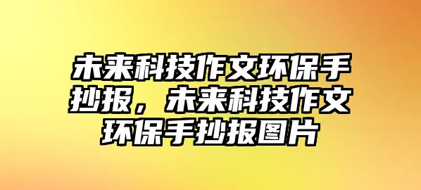 未來科技作文環(huán)保手抄報，未來科技作文環(huán)保手抄報圖片