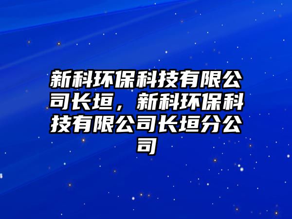 新科環(huán)?？萍加邢薰鹃L垣，新科環(huán)保科技有限公司長垣分公司