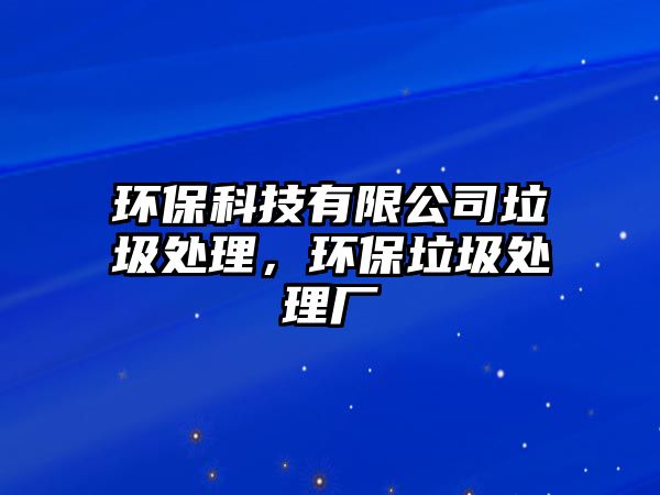 環(huán)?？萍加邢薰纠幚恚h(huán)保垃圾處理廠