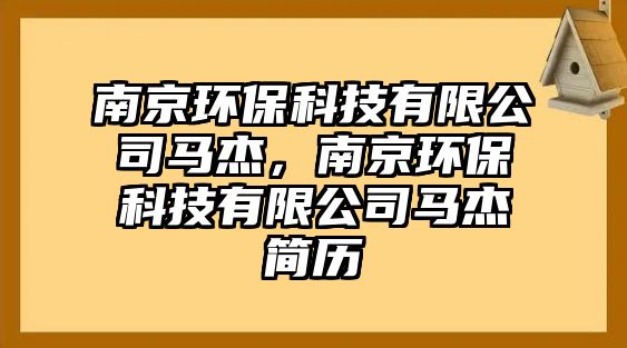 南京環(huán)?？萍加邢薰抉R杰，南京環(huán)?？萍加邢薰抉R杰簡歷