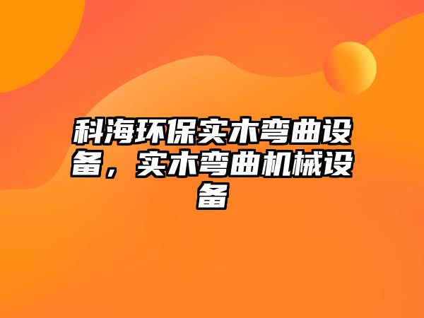 科海環(huán)保實木彎曲設備，實木彎曲機械設備