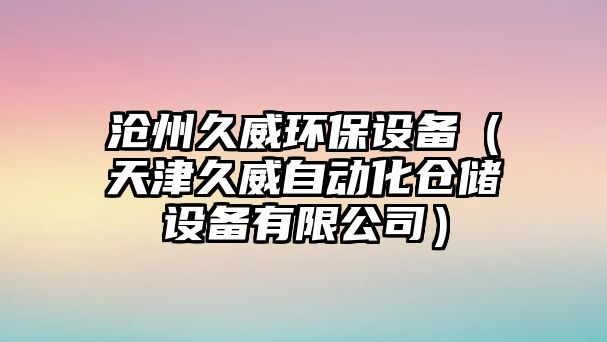 滄州久威環(huán)保設(shè)備（天津久威自動化倉儲設(shè)備有限公司）