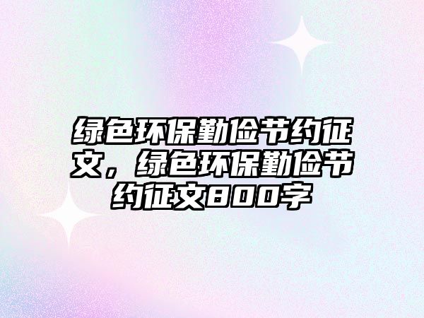 綠色環(huán)保勤儉節(jié)約征文，綠色環(huán)保勤儉節(jié)約征文800字