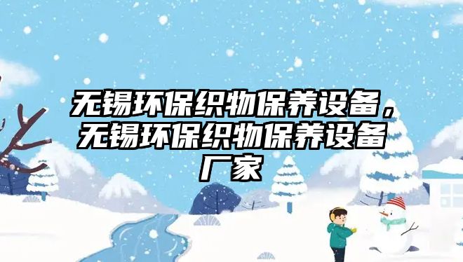 無(wú)錫環(huán)?？椢锉ｐB(yǎng)設(shè)備，無(wú)錫環(huán)保織物保養(yǎng)設(shè)備廠家