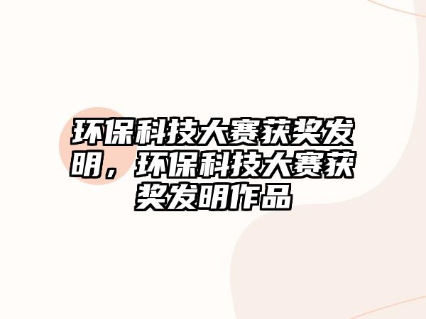 環(huán)?？萍即筚惈@獎(jiǎng)發(fā)明，環(huán)?？萍即筚惈@獎(jiǎng)發(fā)明作品