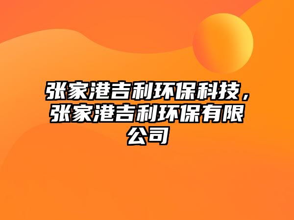 張家港吉利環(huán)保科技，張家港吉利環(huán)保有限公司