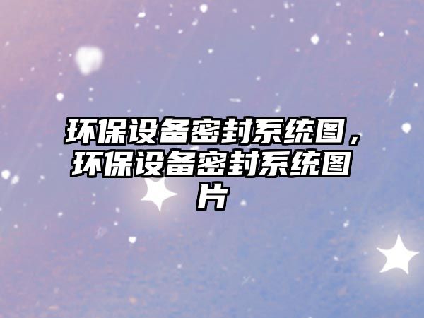 環(huán)保設(shè)備密封系統(tǒng)圖，環(huán)保設(shè)備密封系統(tǒng)圖片