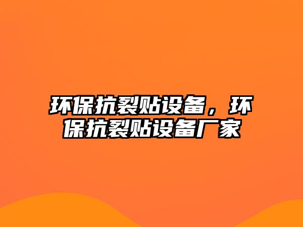 環(huán)?？沽奄N設(shè)備，環(huán)保抗裂貼設(shè)備廠家