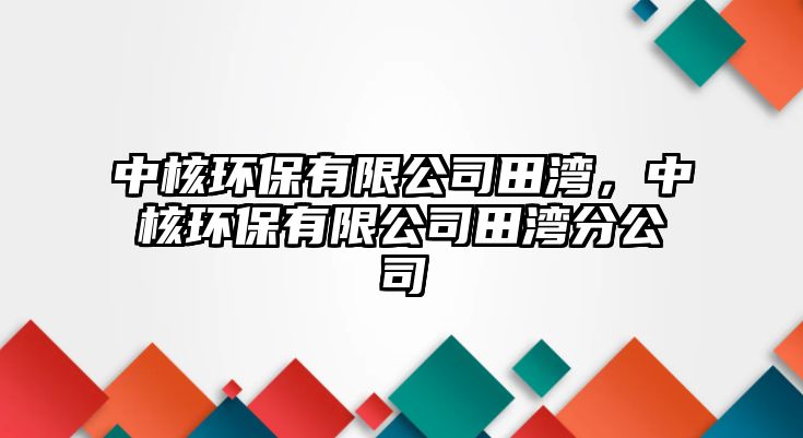 中核環(huán)保有限公司田灣，中核環(huán)保有限公司田灣分公司