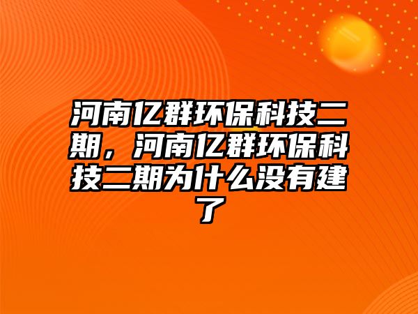 河南億群環(huán)?？萍级?，河南億群環(huán)?？萍级跒槭裁礇]有建了