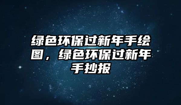 綠色環(huán)保過(guò)新年手繪圖，綠色環(huán)保過(guò)新年手抄報(bào)