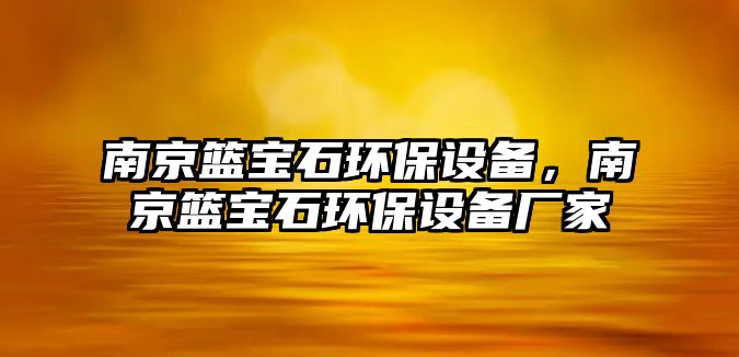 南京籃寶石環(huán)保設(shè)備，南京籃寶石環(huán)保設(shè)備廠家