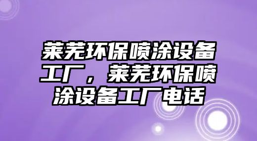 萊蕪環(huán)保噴涂設(shè)備工廠，萊蕪環(huán)保噴涂設(shè)備工廠電話