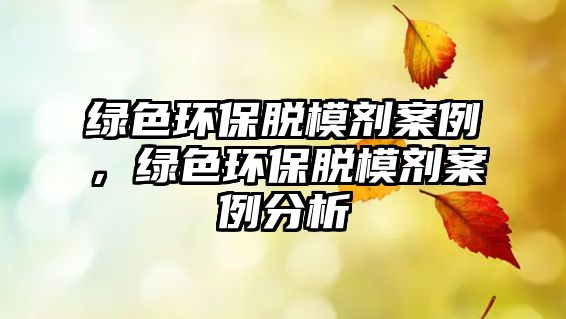 綠色環(huán)保脫模劑案例，綠色環(huán)保脫模劑案例分析