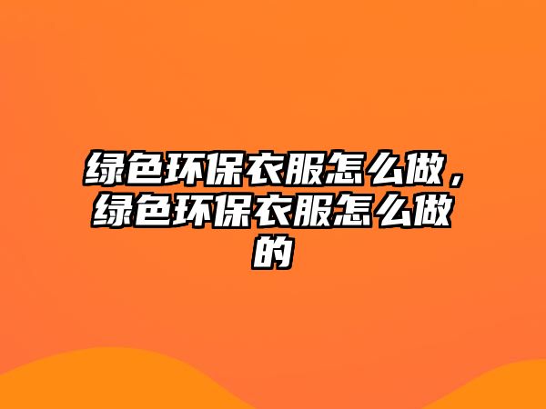 綠色環(huán)保衣服怎么做，綠色環(huán)保衣服怎么做的