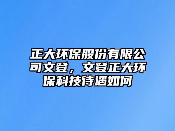 正大環(huán)保股份有限公司文登，文登正大環(huán)保科技待遇如何